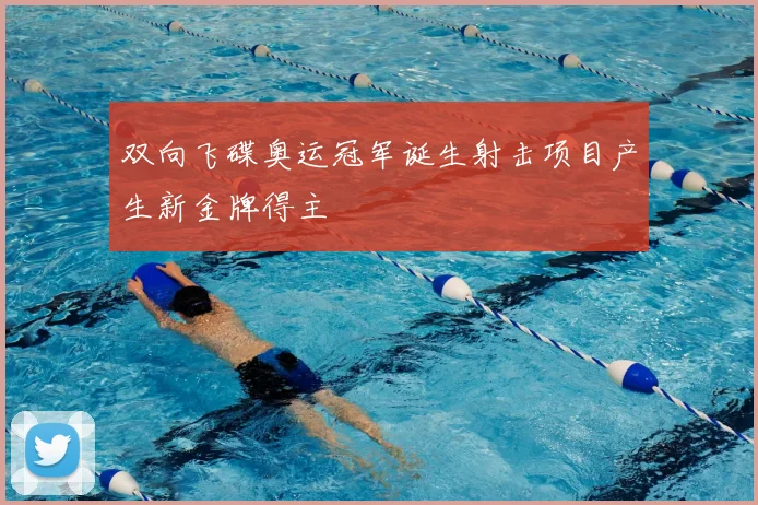 双向飞碟奥运冠军诞生射击项目产生新金牌得主