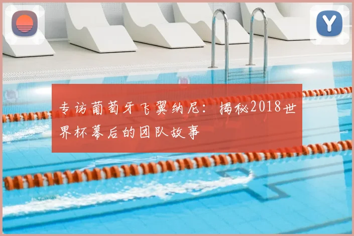 专访葡萄牙飞翼纳尼:揭秘2018世界杯幕后的团队故事